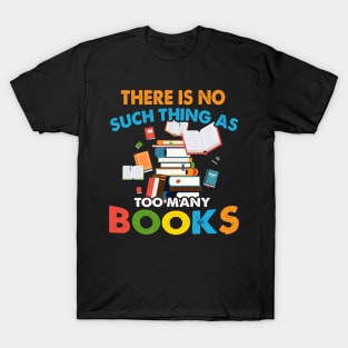 There is No Such Thing as Too Many Book T-Shirt